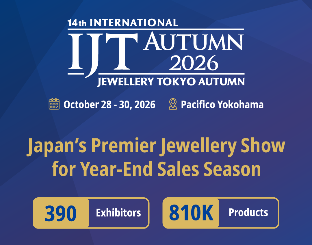 Be part of Japan’s Leading Jewellery Trade Show for the Year-End Sales Season!